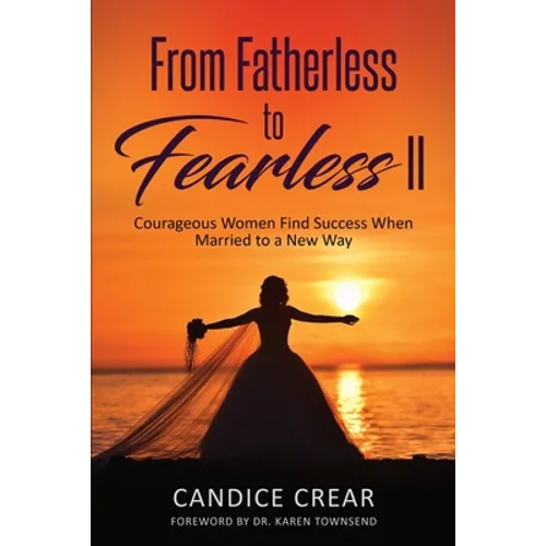 From Fatherless to Fearless II: Courageous Women Find Success When Married to New Way