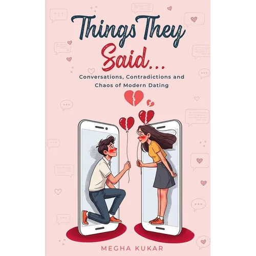Things They Said...: Conversations, Contradictions and Chaos of Modern Dating