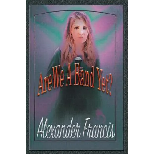 Are We A Band Yet?: A Story About Music, Ambition and Control