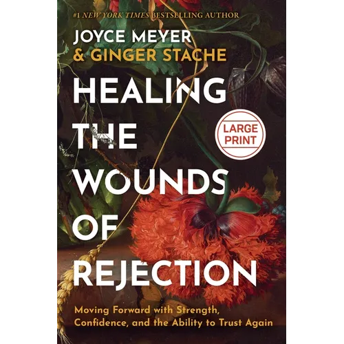 Healing the Wounds of Rejection: Moving Forward with Strength, Confidence, and the Ability to Trust Again