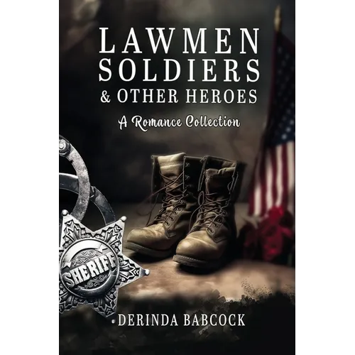 Lawmen, Soldiers, & Other Heroes: A Romance Collection