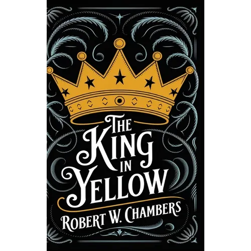 The King in Yellow: The Original 1895 Unabridged and Complete Edition (Robert W. Chambers Classics)