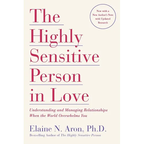 The Highly Sensitive Person in Love: Understanding and Managing Relationships When the World Overwhelms You