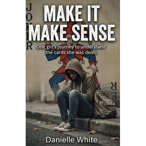 Make it Make Sense: One girl's journey to understand the hand she was dealt.