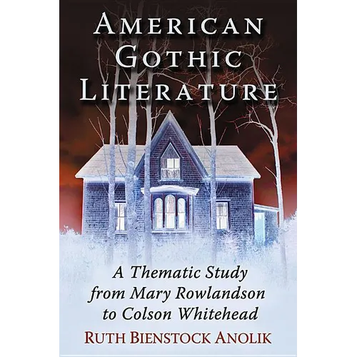 American Gothic Literature: A Thematic Study from Mary Rowlandson to Colson Whitehead