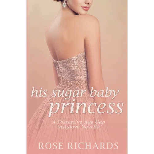 His Sugar Baby Princess: A Possessive Age Gap Instalove Novella