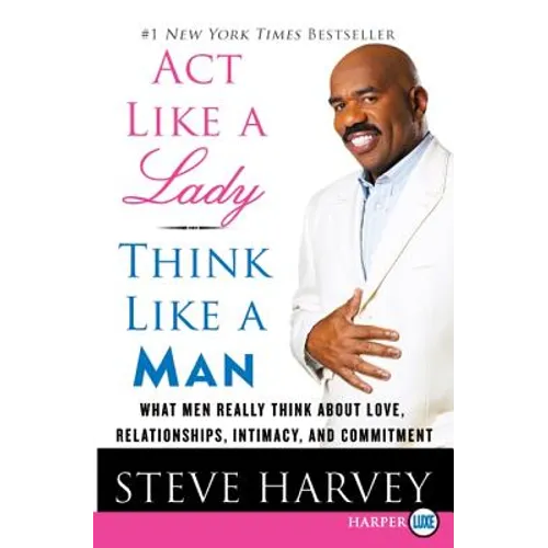 ACT Like a Lady, Think Like a Man: What Men Really Think about Love, Relationships, Intimacy, and Commitment
