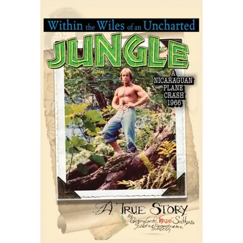 Within the Wiles of an Uncharted Jungle/ A True Story/A Nicaraguan Plane Crash 1966