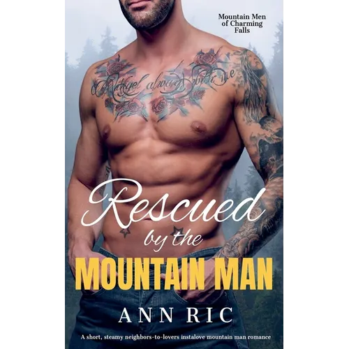 Rescued by the Mountain Man - A Short, Steamy Neighbors-to-Lovers Instalove Mountain Man Romance