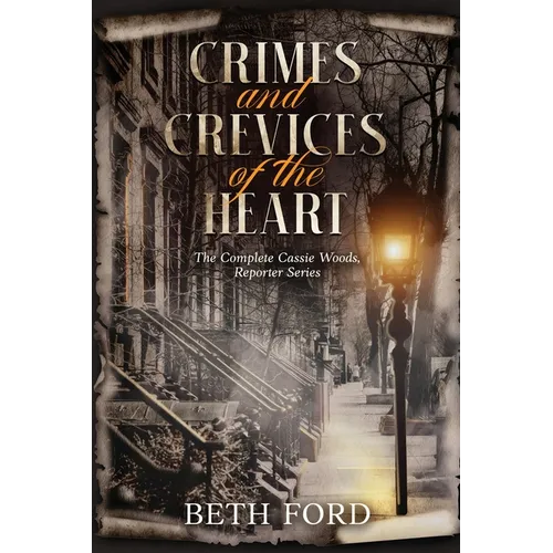 Crimes and Crevices of the Heart: The Complete Cassie Woods, Reporter Series