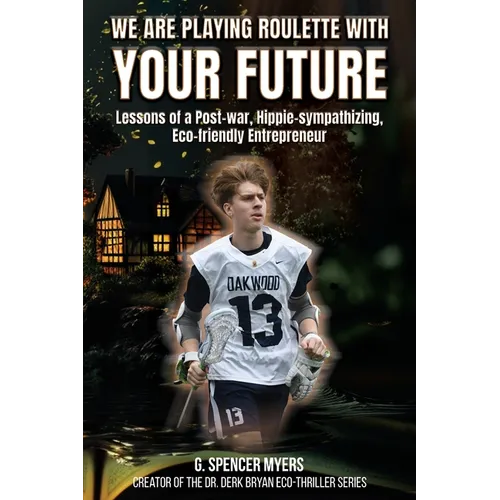 We Are Playing Roulette with Your Future: Lessons of a Post-War, Hippie-sympathizing, Eco-friendly Entrepreneur