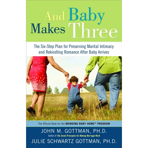 And Baby Makes Three: The Six-Step Plan for Preserving Marital Intimacy and Rekindling Romance After Baby Arrives