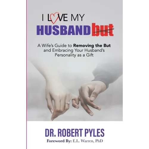 I Love My Husband, But: A Wife's Guide to Removing the but and Embracing Your Husband's Personality As a Gift