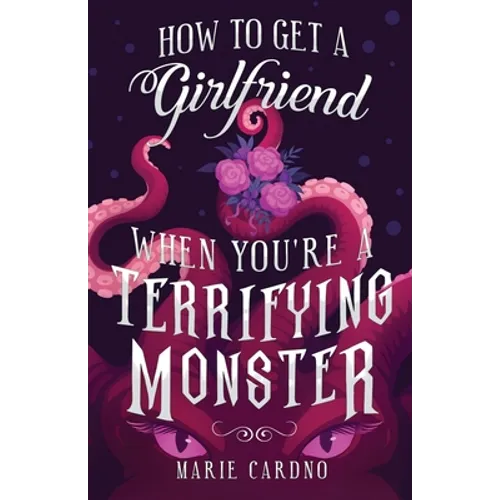 How to Get a Girlfriend (When You're a Terrifying Monster)