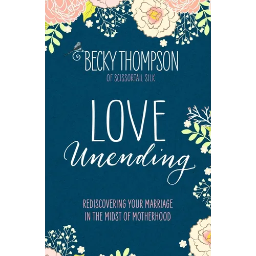 Love Unending: Rediscovering Your Marriage in the Midst of Motherhood